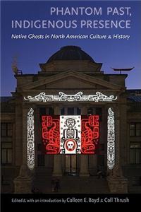 Phantom Past, Indigenous Presence: Native Ghosts in North American Culture and History