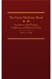 The Great Medicine Road, Part 2: Narratives of the Oregon, California, and Mormon Trails, 1849