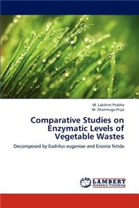 Comparative Studies on Enzymatic Levels of Vegetable Wastes
