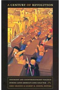 A Century of Revolution: Insurgent and Counterinsurgent Violence During Latin America's Long Cold War