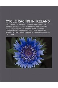 Cycle Racing in Ireland: Cycle Races in Ireland, Cycling Teams Based in Ireland, Irish Cyclists, Sean Kelly, an Post-Sean Kelly, Stephen Roche
