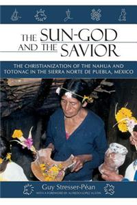 The Sun God and the Savior: The Christianization of the Nahua and Totonac in the Sierra Norte del Puebla, Mexico [With CD (Audio)]