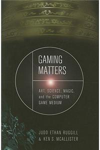 Gaming Matters: Art, Science, Magic, and the Computer Game Medium