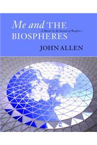 Me and the Biospheres: A Memoir by the Inventor of Biosphere 2