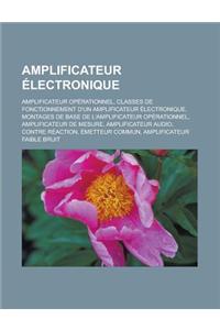 Amplificateur Electronique: Amplificateur Operationnel, Classes de Fonctionnement D'Un Amplificateur Electronique, Montages de Base de L'Amplifica