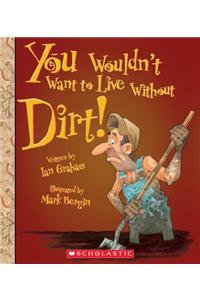 You Wouldn't Want to Live Without Dirt!