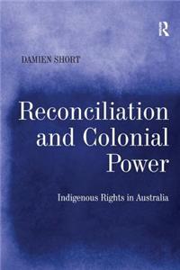 Reconciliation and Colonial Power: Indigenous Rights in Australia