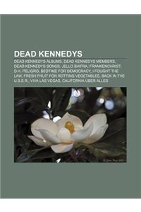 Dead Kennedys: Dead Kennedys Albums, Dead Kennedys Members, Dead Kennedys Songs, Jello Biafra, Frankenchrist, D.H. Peligro