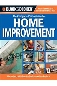 Black & Decker the Complete Photo Guide to Home Improvement: More Than 200 Value-Adding Remodeling Projects