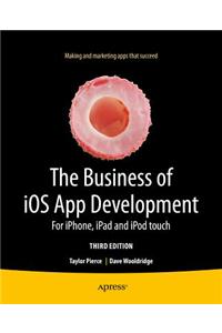 The Business of IOS App Development: For iPhone, iPad and iPod Touch