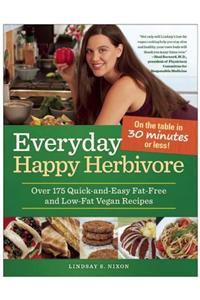 Everyday Happy Herbivore: Over 175 Quick-And-Easy Fat-Free and Low-Fat Vegan Recipes