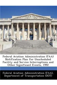 Federal Aviation Administration (FAA) Notification Plan for Unscheduled Facility and Service Interruptions and Other Significant Events, 1992