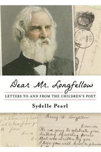 Dear Mr. Longfellow: Letters to and from the Children's Poet