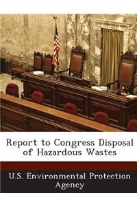 Report to Congress Disposal of Hazardous Wastes
