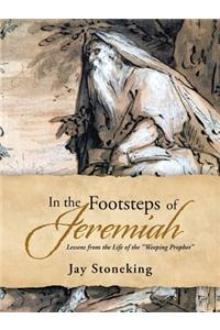 In the Footsteps of Jeremiah: Lessons from the Life of the Weeping Prophet
