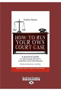 How to Run Your Own Court Case: A Practical Guide to Representing Yourself in Australian Courts and Tribunals: Non-Criminal Cases (Large Print 16pt)