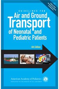 Guidelines for Air and Ground Transport of Neonatal and Pediatric Patients, 4th Edition