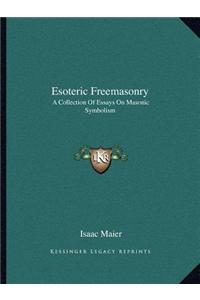 Esoteric Freemasonry: A Collection of Essays on Masonic Symbolism