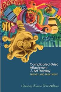 Complicated Grief, Attachment, and Art Therapy: Theory, Treatment, and 14 Ready-To-Use Protocols