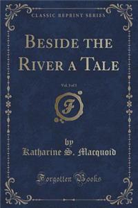 Beside the River a Tale, Vol. 3 of 3 (Classic Reprint)