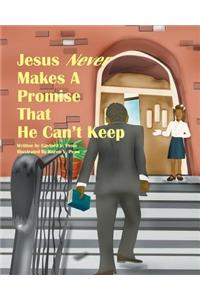Jesus Never Makes a Promise That He Can't Keep: A Brief Reminder of the Great and Wonderful Promises of God.