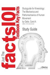 Studyguide for Kinesiology: The Mechanics and Pathomechanics of Human Movement by Oatis, Carol a