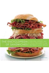 The Encyclopedia of Sandwiches: Recipes, History, and Trivia for Everything Between Sliced Bread
