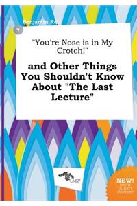 You're Nose Is in My Crotch! and Other Things You Shouldn't Know about the Last Lecture