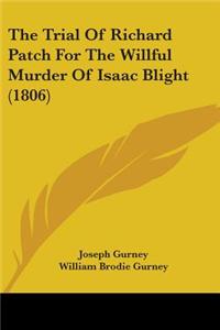 The Trial Of Richard Patch For The Willful Murder Of Isaac Blight (1806)
