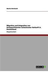 Migration Und Integration Von Hochqualifizierten Tschechischer Herkunft in Deutschland
