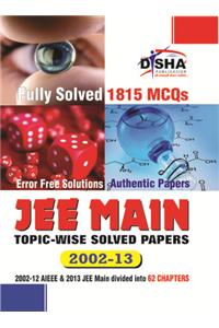 JEE Main Topic-Wise Solved Papers 2002 - 2013: Fully Solved 1815 MCQs