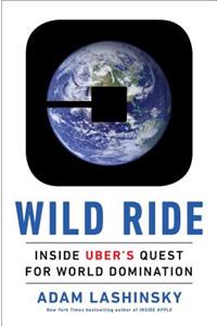 Wild Ride: Inside Uber's Quest for World Domination
