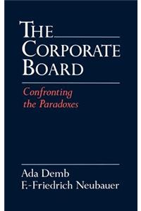 The Corporate Board: Confronting the Paradoxes