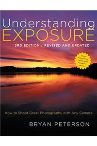 Understanding Exposure: How to Shoot Great Photographs with Any Camera