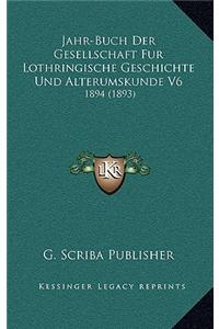 Jahr-Buch Der Gesellschaft Fur Lothringische Geschichte Und Alterumskunde V6: 1894 (1893)