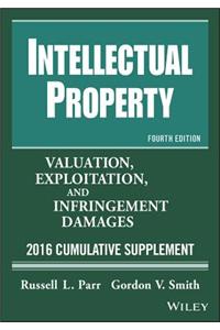 Intellectual Property: Valuation, Exploitation, and Infringement Damages, 2016 Cumulative Supplement