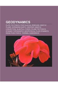 Geodynamics: Plate Tectonics, Post-Glacial Rebound, Mantle Plume, Expanding Earth, Isostasy, Mantle Convection, Slab Pull Force