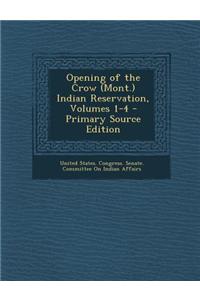 Opening of the Crow (Mont.) Indian Reservation, Volumes 1-4