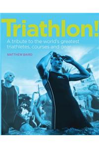 Triathlon!: A Tribute to the World's Greatest Triathletes, Courses and Gear