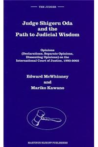 Judge Shigeru Oda and the Path to Judicial Wisdom: Opinions (Declarations, Separate Opinions, Dissenting Opinions) on the International Court of Justi
