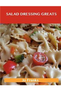 Salad Dressing Greats: Delicious Salad Dressing Recipes, the Top 100 Salad Dressing Recipes