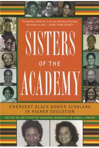 Sisters of the Academy: Emergent Black Women Scholars in Higher Education
