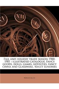 Fall and Holiday Trade Season 1900-1901: Illustrated Catalogue. Fancy Goods, Dolls, Games, Novelties, Fancy China and Glassware, Toilet Sundries