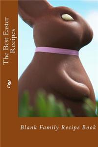 The Best Easter Recipes: Blank Family Recipe Book