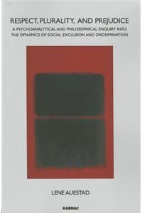 Respect, Plurality, and Prejudice: A Psychoanalytical and Philosophical Enquiry Into the Dynamics of Social Exclusion and Discrimination