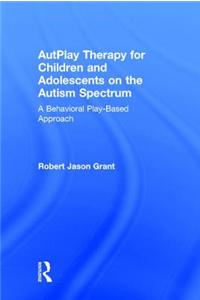 Autplay Therapy for Children and Adolescents on the Autism Spectrum: A Behavioral Play-Based Approach, Third Edition