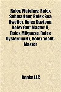 Rolex Watches: Rolex Submariner, Rolex Sea Dweller, Rolex Daytona, Rolex Gmt Master II, Rolex Milgauss, Rolex Oysterquartz, Rolex Yac