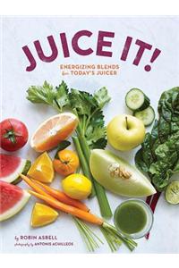 Juice It!: Energizing Blends for Today's Juicers