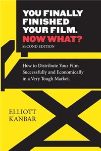 You Finished Your Film. Now What?: How to Distribute Your Film Successfully and Economically in a Very Tough Market.