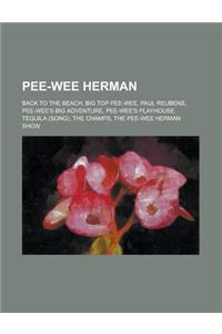 Pee-Wee Herman: Paul Reubens, Pee-Wee's Playhouse, Pee-Wee Herman, Pee-Wee's Big Adventure, the Pee-Wee Herman Show, Big Top Pee-Wee